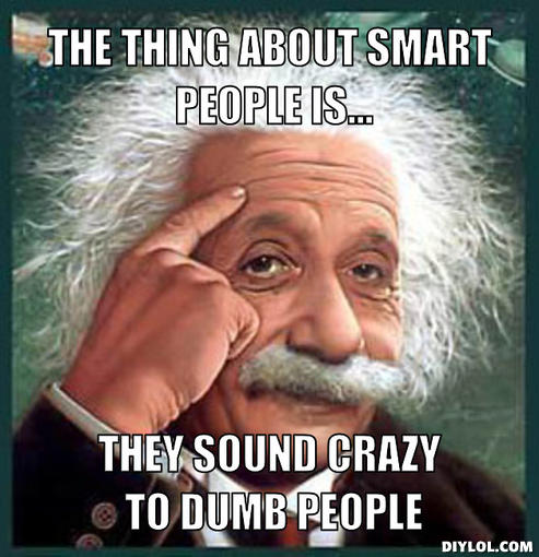 albert-meme-generator-the-thing-about-smart-people-is-they-sound-crazy-to-dumb-people-cc1514